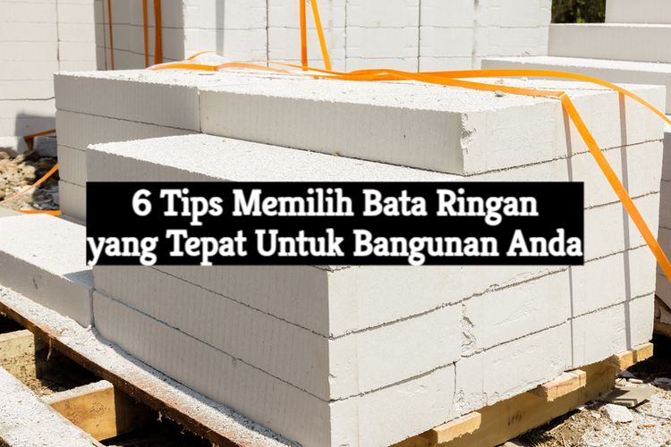 6 tips memilih bata ringan yang tepat